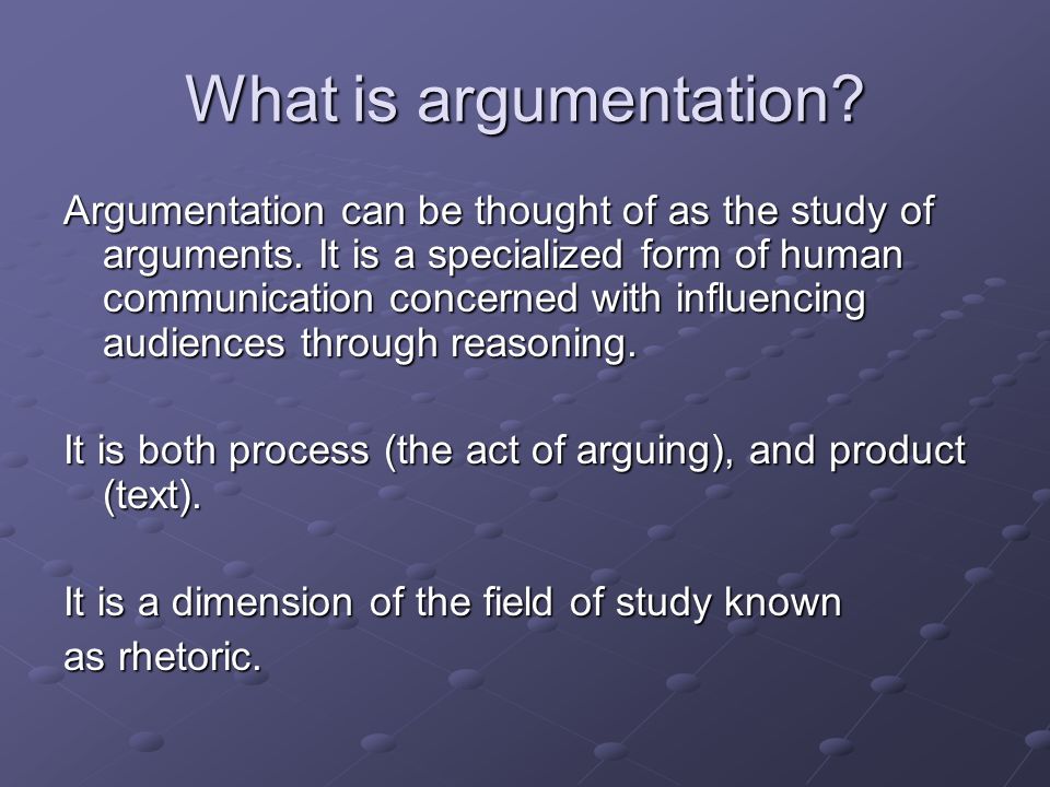 What is argumentation. Argumentation can be thought of as the study of arguments.