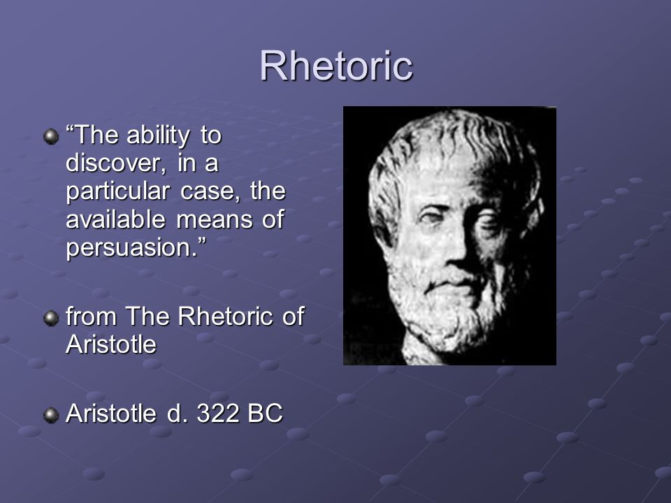 Rhetoric The ability to discover, in a particular case, the available means of persuasion. from The Rhetoric of Aristotle Aristotle d.