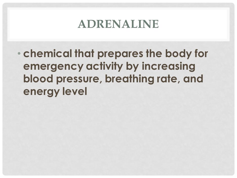 ADRENALINE chemical that prepares the body for emergency activity by increasing blood pressure, breathing rate, and energy level