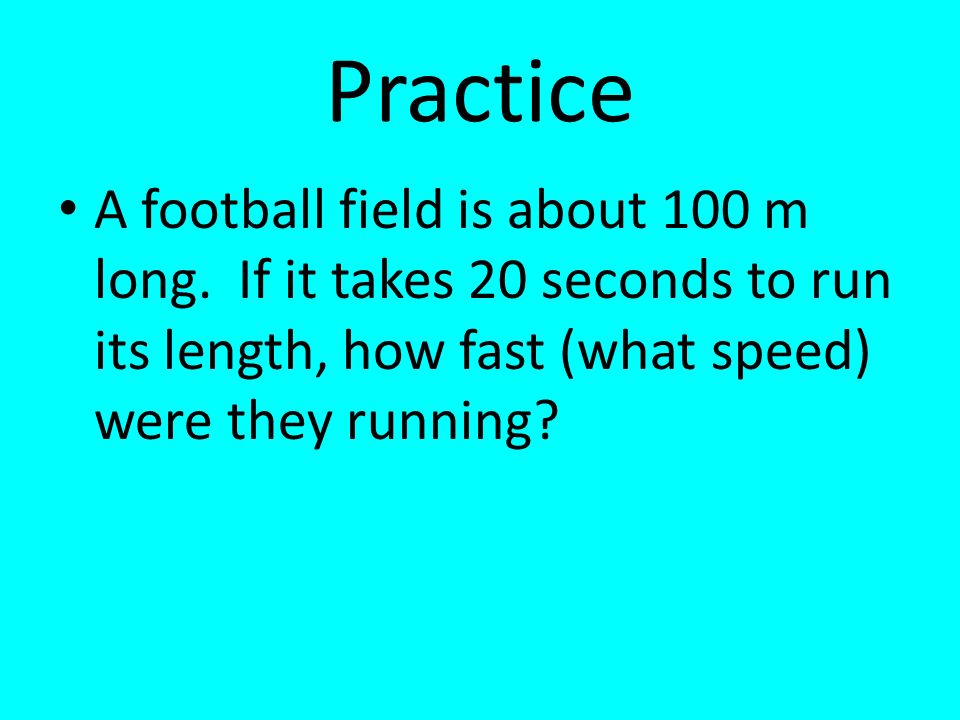 Practice A football field is about 100 m long.