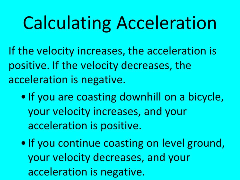 Calculating Acceleration If the velocity increases, the acceleration is positive.