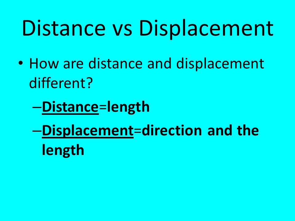 Distance vs Displacement How are distance and displacement different.