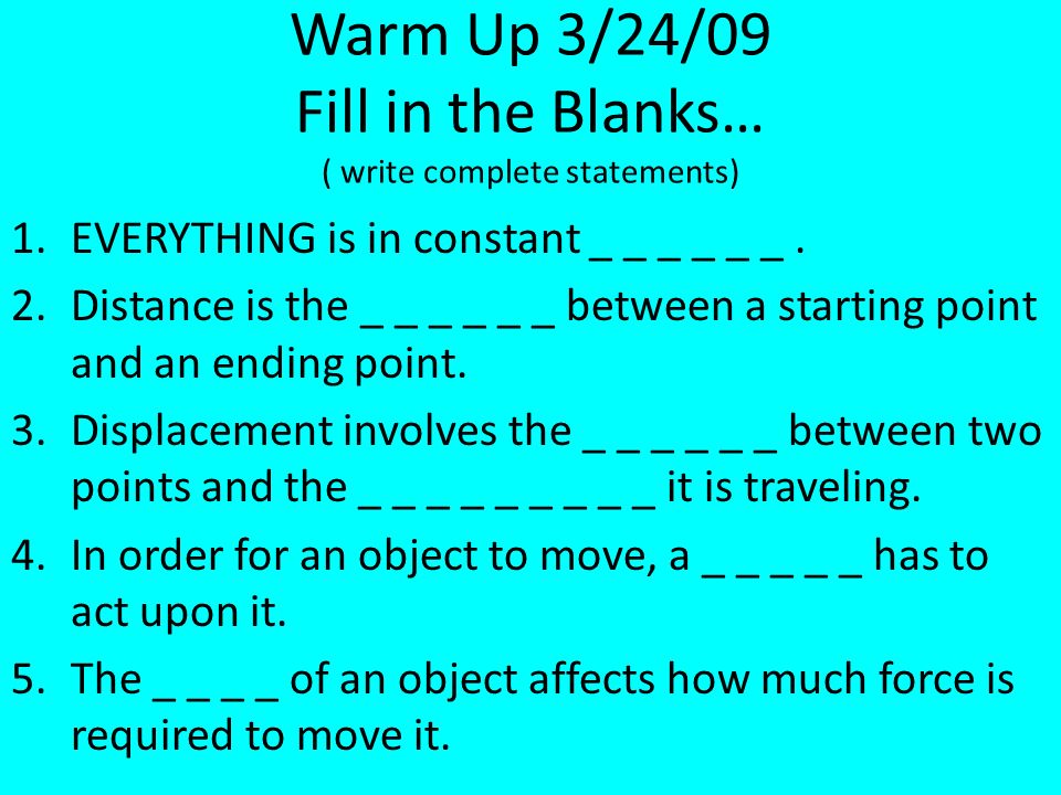 Warm Up 3/24/09 Fill in the Blanks… ( write complete statements) 1.EVERYTHING is in constant _ _ _ _ _ _.