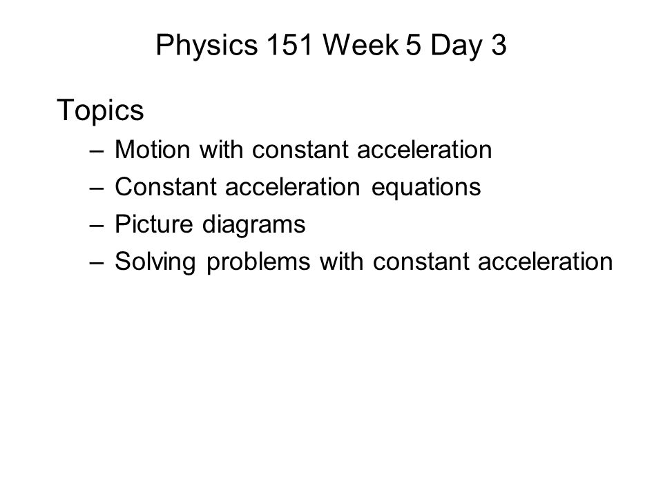 Physics 151 Week 5 Day 3 Topics Motion With Constant Acceleration 1 Physics 151 Week 5 Day 3 Topics Motion With Constant Acceleration Equations Picture Diagrams Solving Problems