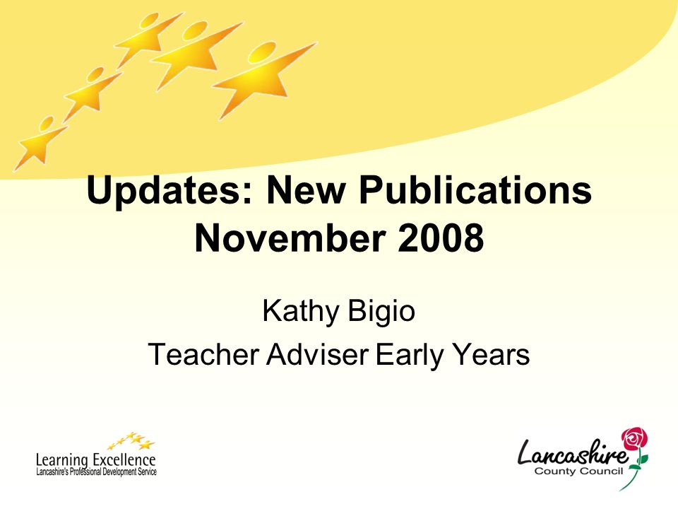 Updates: New Publications November 2008 Kathy Bigio Teacher Adviser Early Years