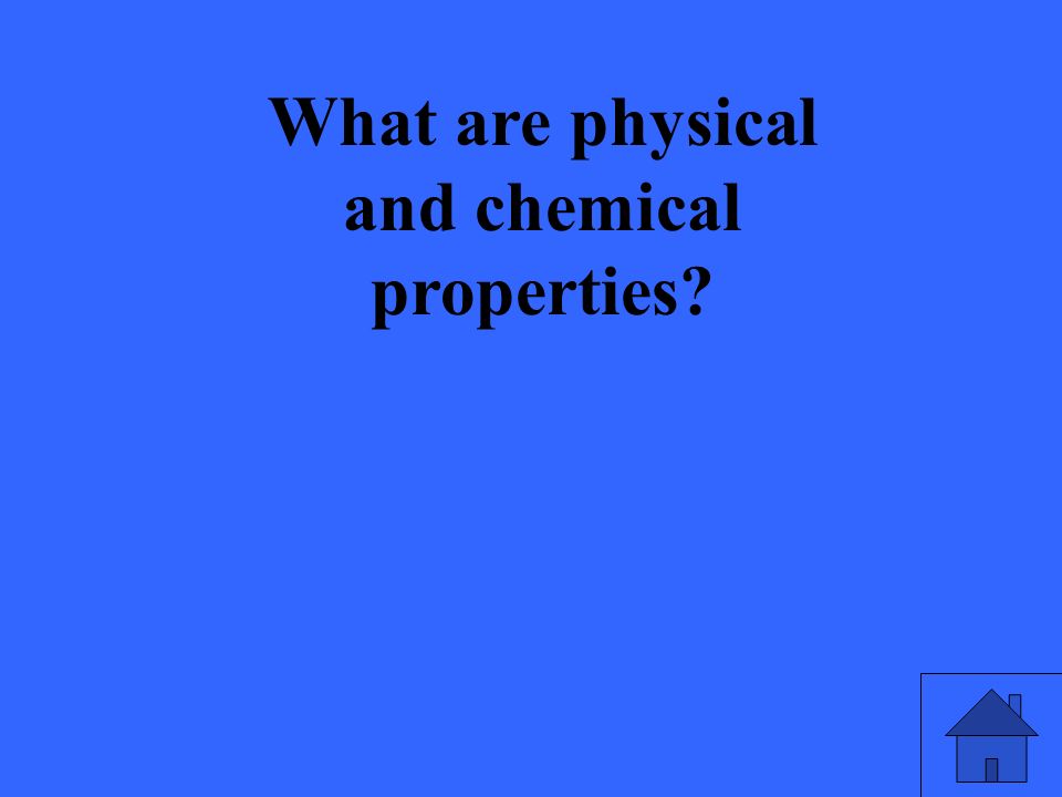 What are physical and chemical properties
