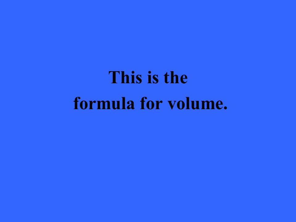 This is the formula for volume.