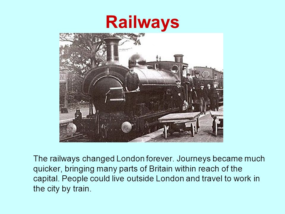 Railways The railways changed London forever.
