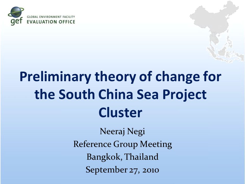 Preliminary theory of change for the South China Sea Project Cluster Neeraj Negi Reference Group Meeting Bangkok, Thailand September 27, 2010