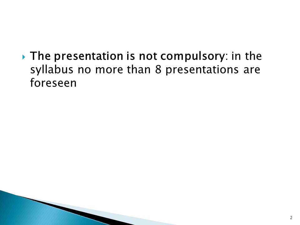  The presentation is not compulsory: in the syllabus no more than 8 presentations are foreseen 2