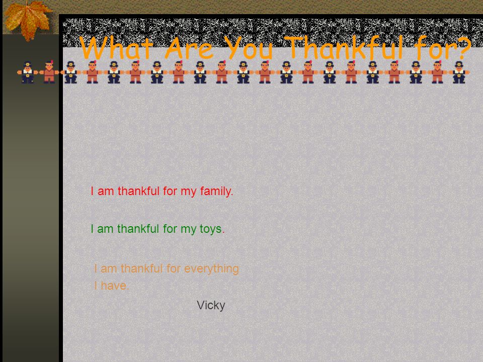 What Are You Thankful for. I am thankful for my family.