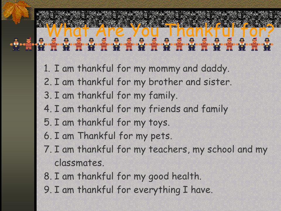 What Are You Thankful for. 1.I am thankful for my mommy and daddy.