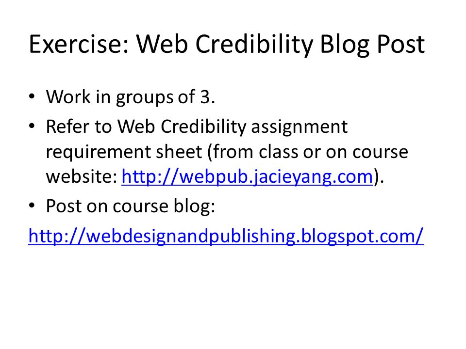 Exercise: Web Credibility Blog Post Work in groups of 3.
