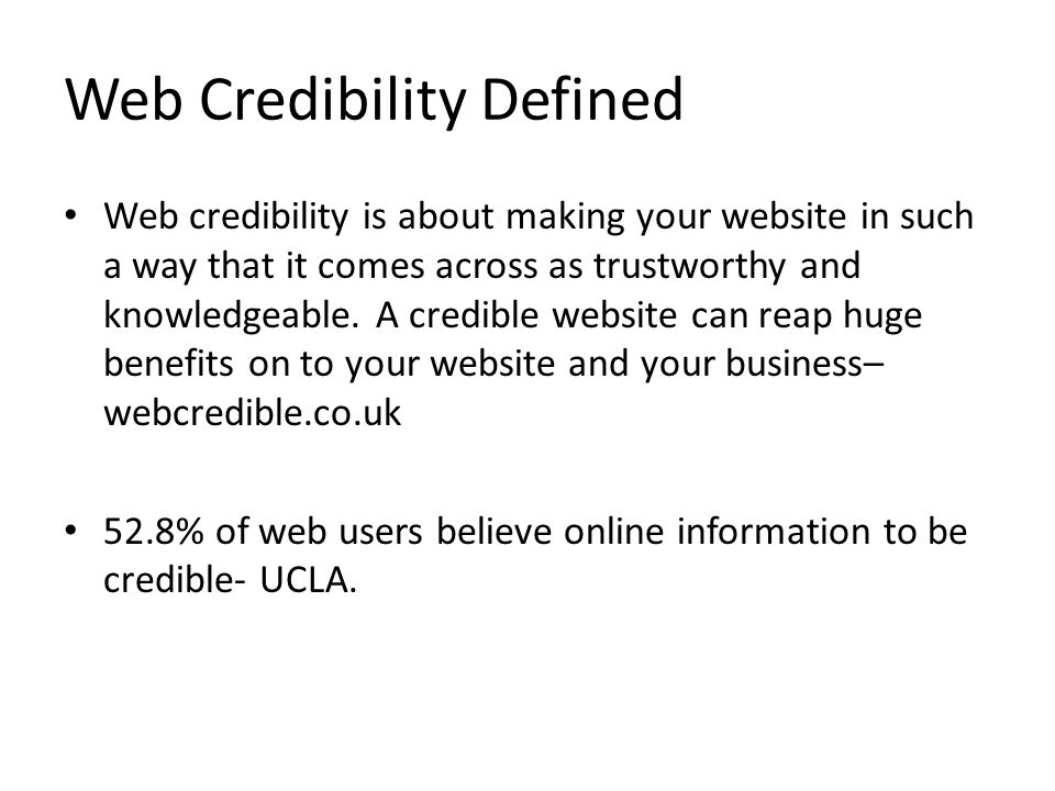 Web Credibility Defined Web credibility is about making your website in such a way that it comes across as trustworthy and knowledgeable.