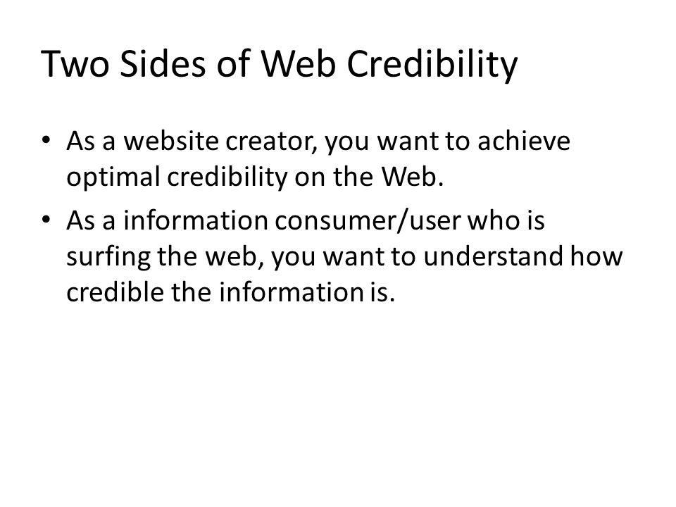 Two Sides of Web Credibility As a website creator, you want to achieve optimal credibility on the Web.