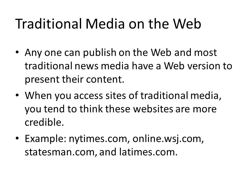 Traditional Media on the Web Any one can publish on the Web and most traditional news media have a Web version to present their content.