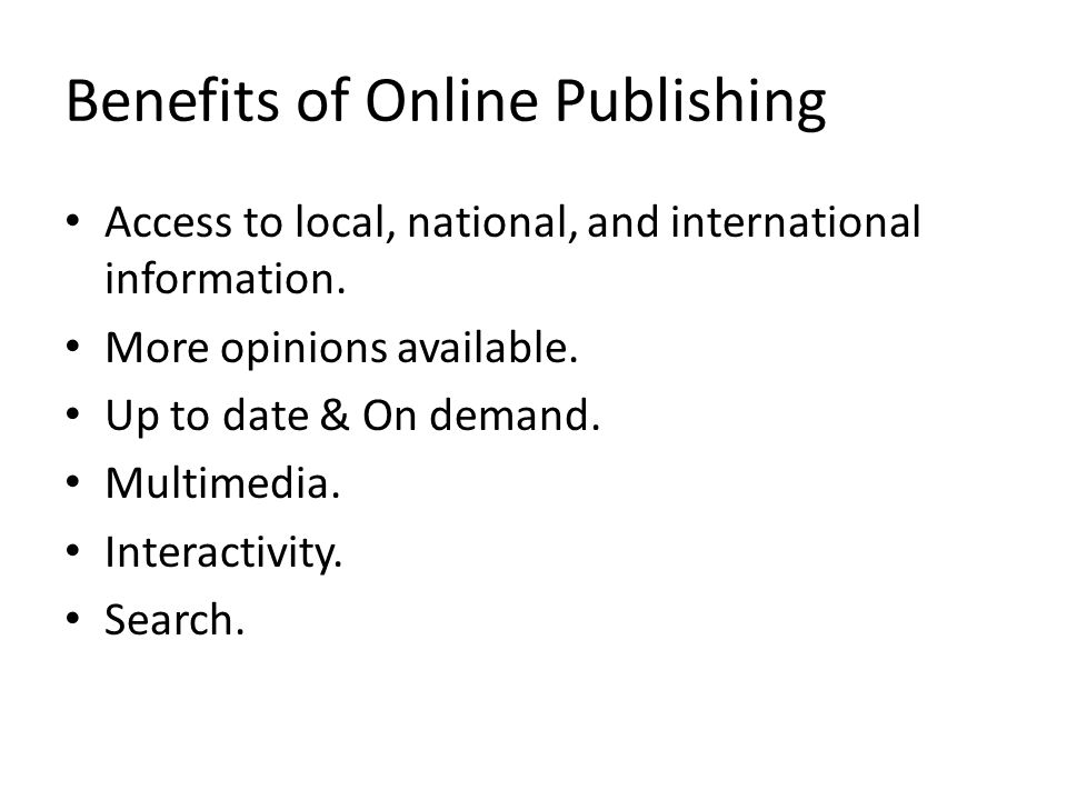 Benefits of Online Publishing Access to local, national, and international information.