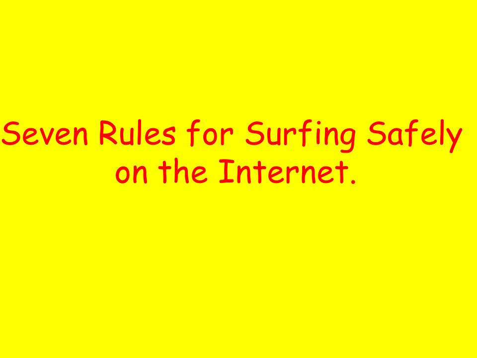 Seven Rules for Surfing Safely on the Internet.