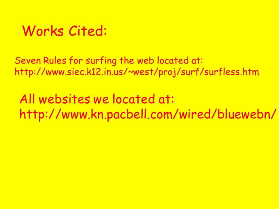 Works Cited: All websites we located at:   Seven Rules for surfing the web located at: