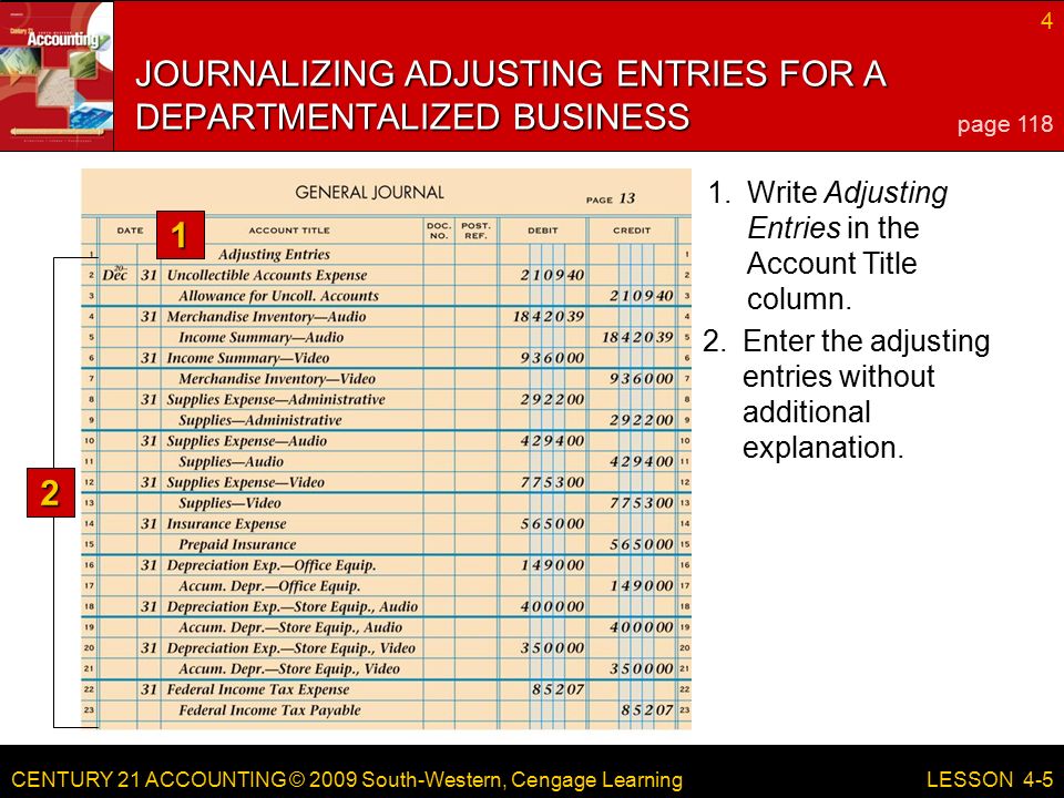 CENTURY 21 ACCOUNTING © 2009 South-Western, Cengage Learning 4 LESSON Enter the adjusting entries without additional explanation.