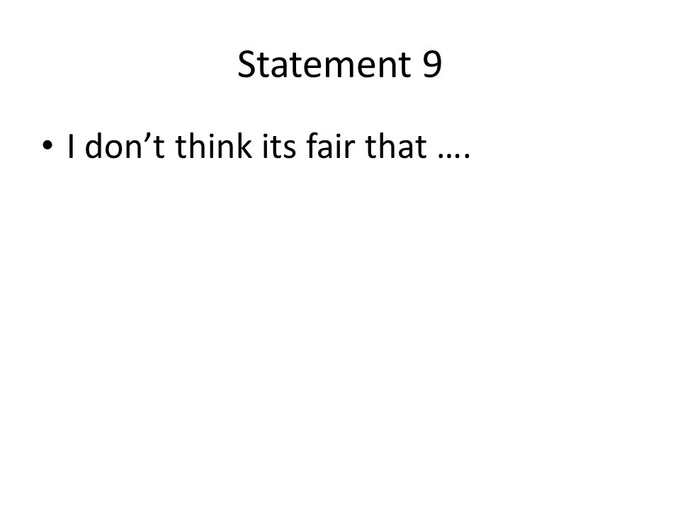Statement 9 I don’t think its fair that ….