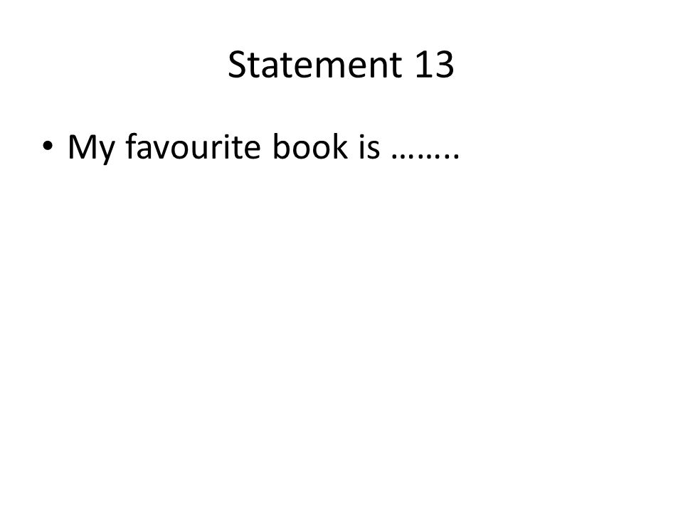 Statement 13 My favourite book is ……..