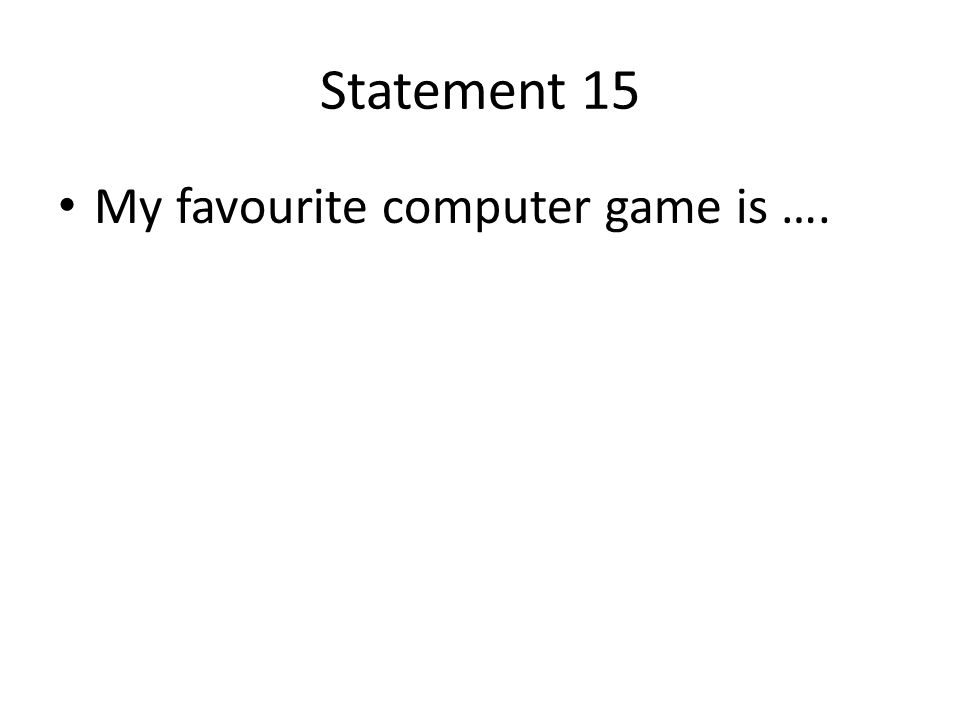 Statement 15 My favourite computer game is ….