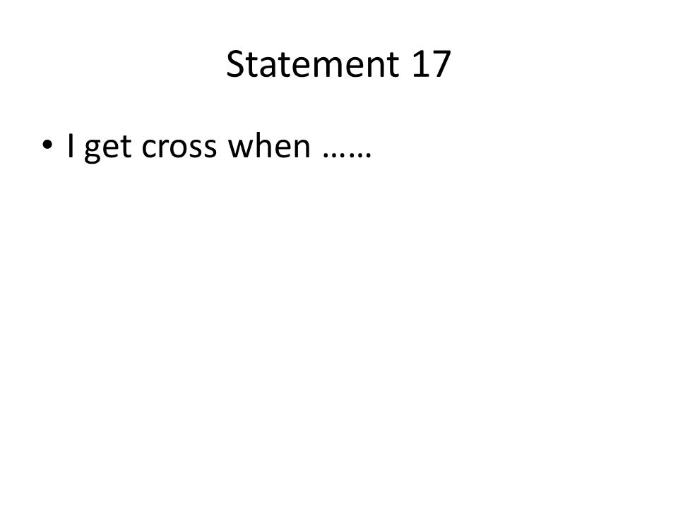 Statement 17 I get cross when ……