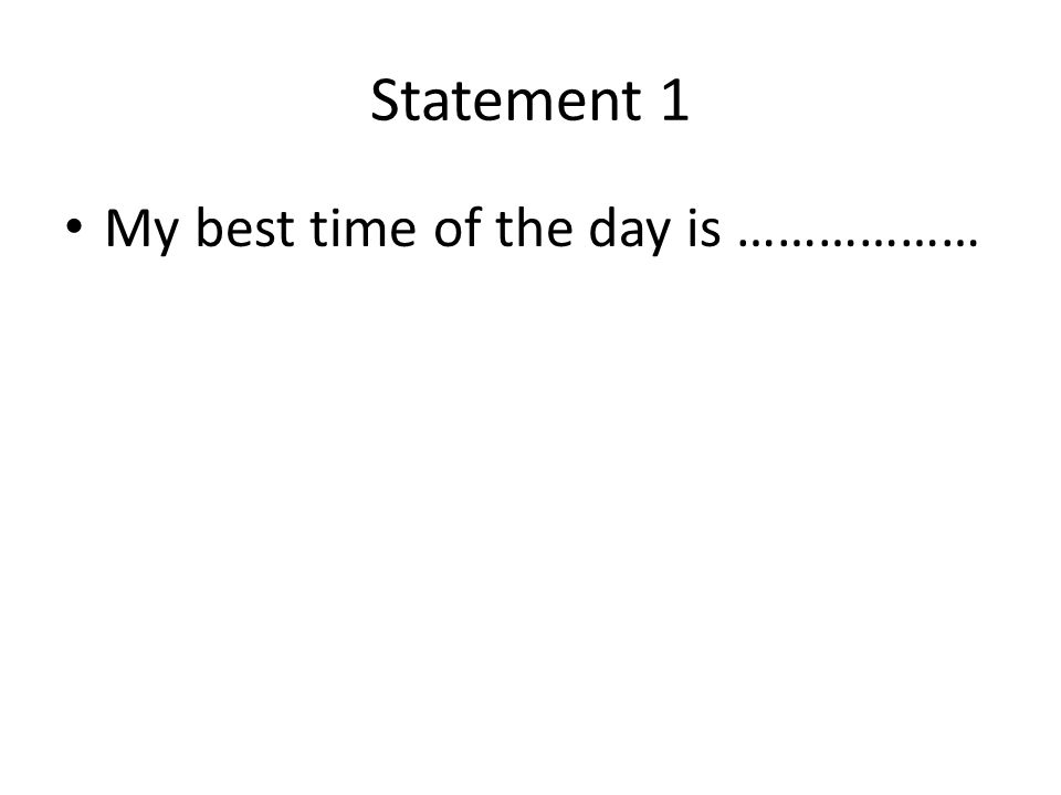 Statement 1 My best time of the day is ………………