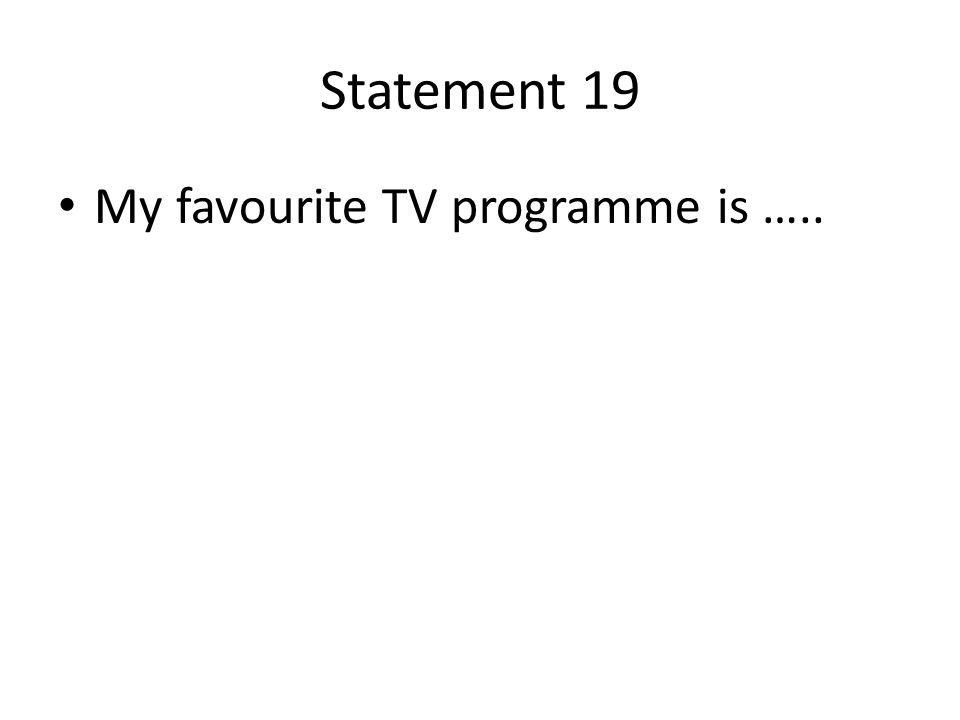 Statement 19 My favourite TV programme is …..