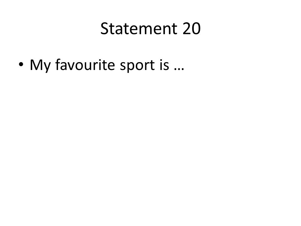 Statement 20 My favourite sport is …