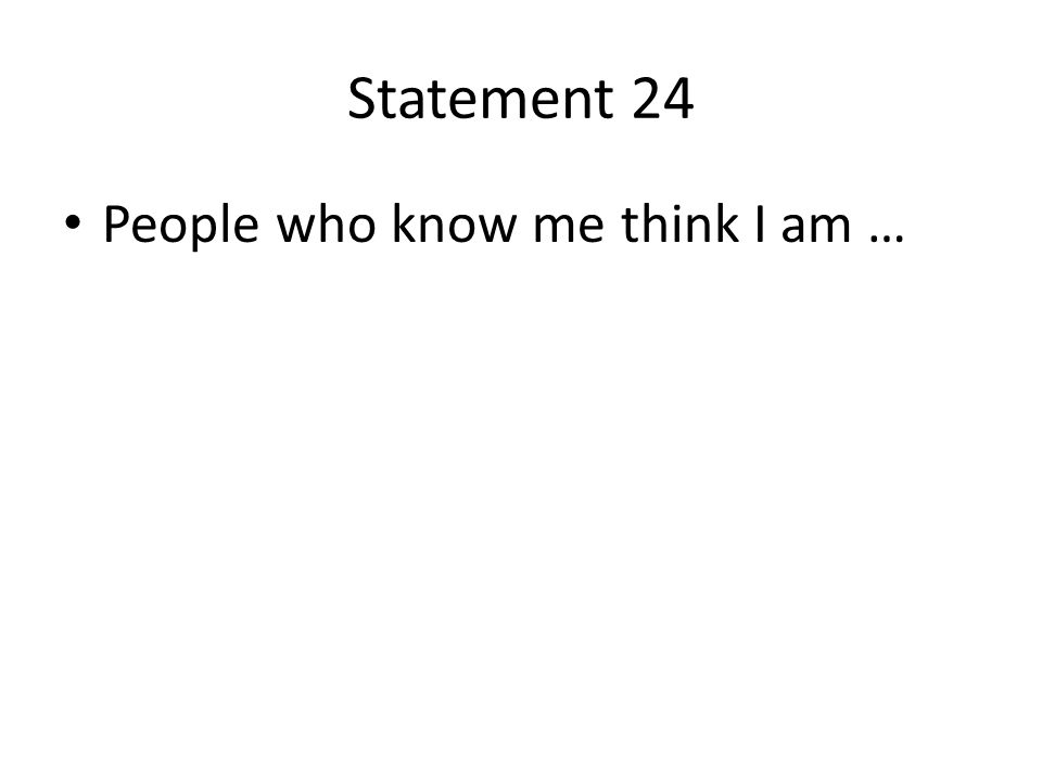 Statement 24 People who know me think I am …