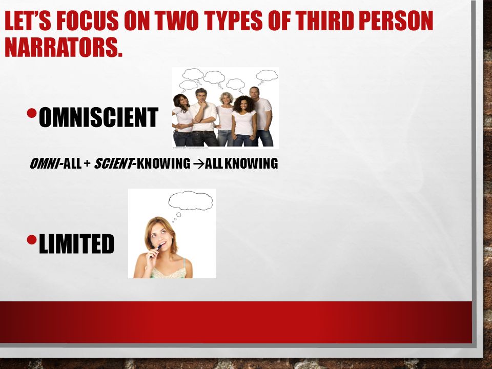 LET’S FOCUS ON TWO TYPES OF THIRD PERSON NARRATORS.