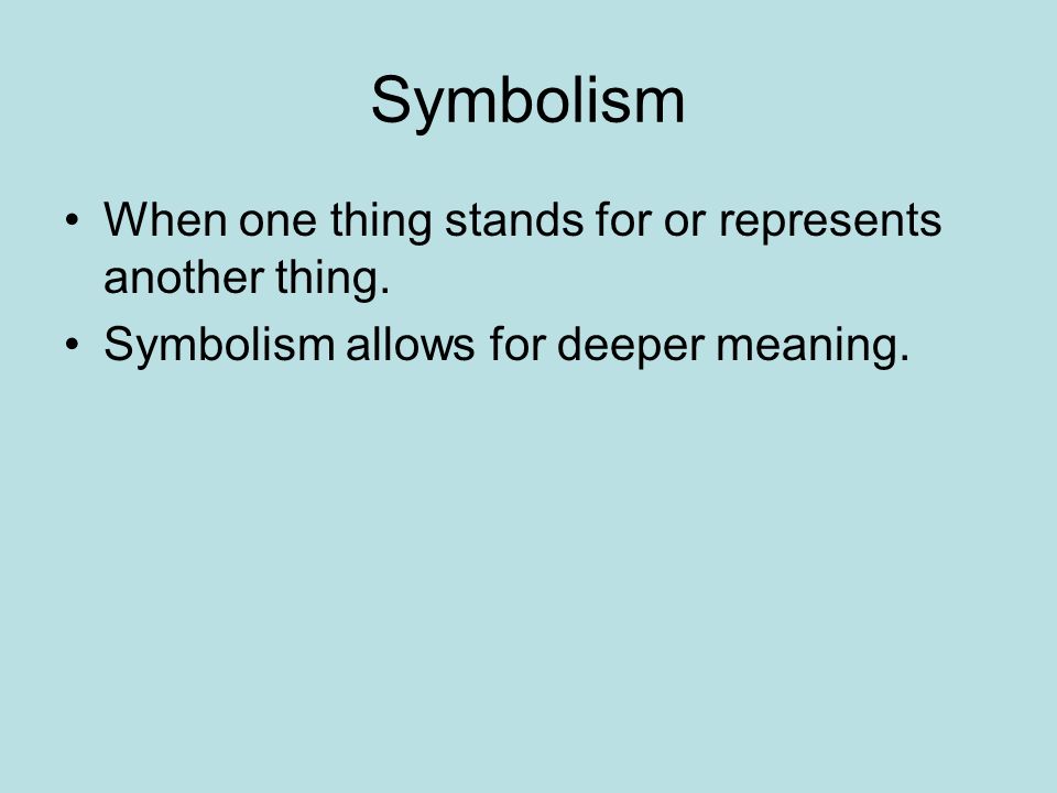 Symbolism When one thing stands for or represents another thing.