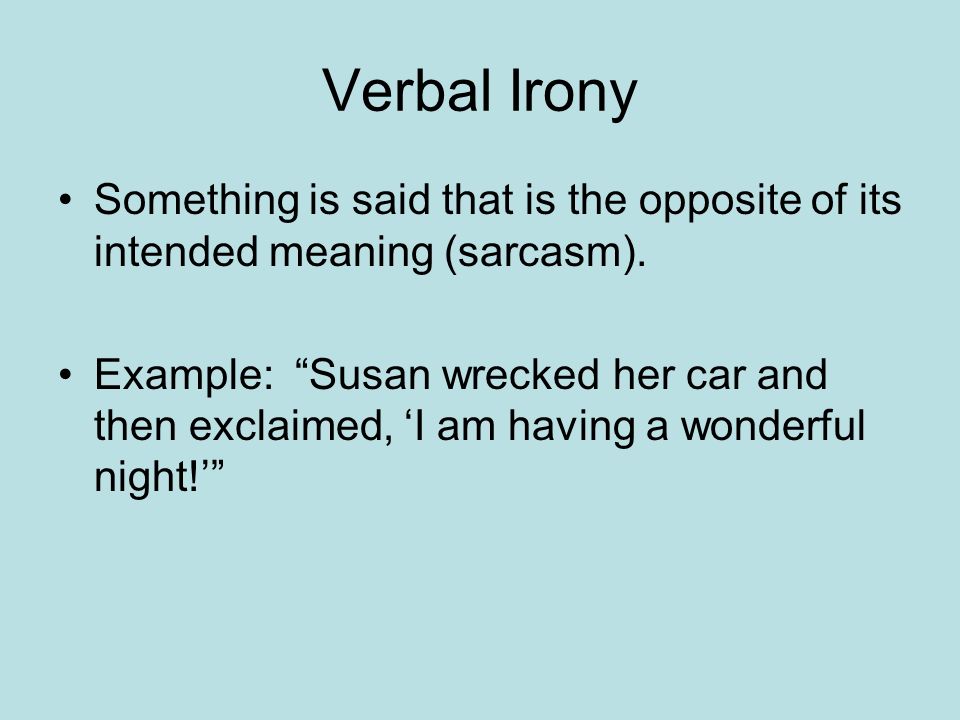 Verbal Irony Something is said that is the opposite of its intended meaning (sarcasm).