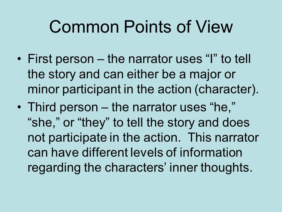 Common Points of View First person – the narrator uses I to tell the story and can either be a major or minor participant in the action (character).