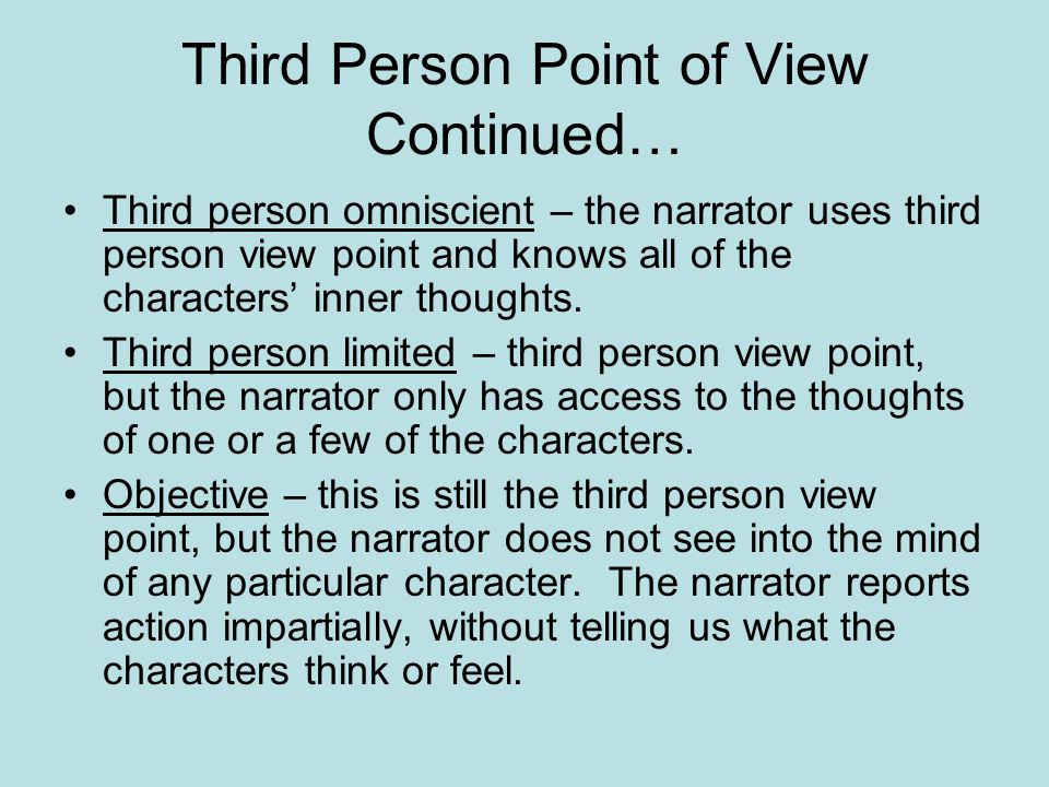 Third Person Point of View Continued… Third person omniscient – the narrator uses third person view point and knows all of the characters’ inner thoughts.