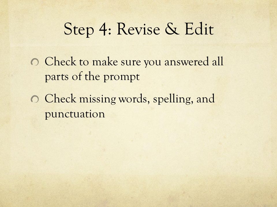 Step 4: Revise & Edit Check to make sure you answered all parts of the prompt Check missing words, spelling, and punctuation