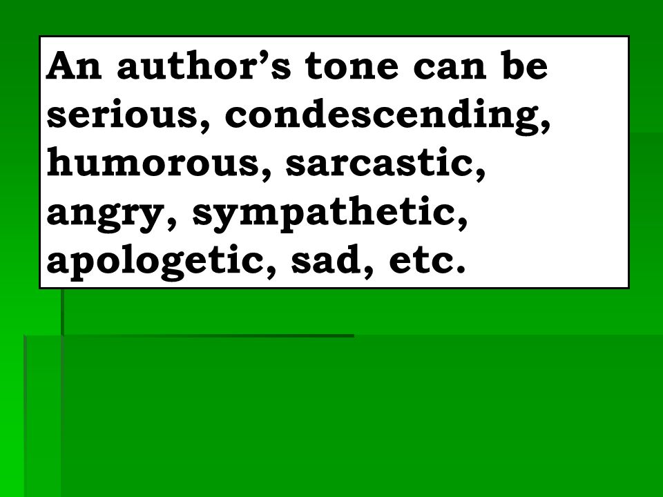 Tone Tone is the writer’s or speaker’s attitude toward a subject, character, or audience, and it is shown through the author’s choice of words and detail.