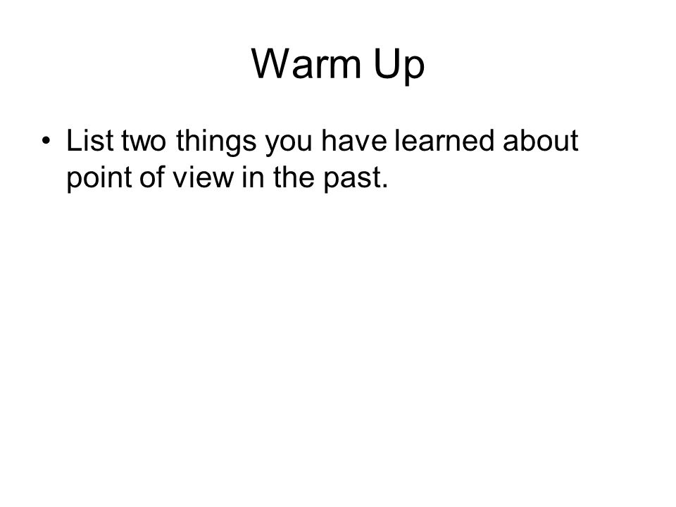 Warm Up List two things you have learned about point of view in the past.