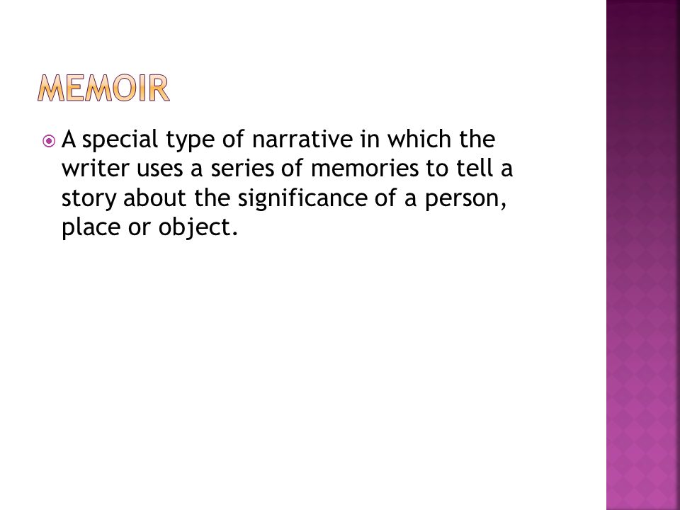  A special type of narrative in which the writer uses a series of memories to tell a story about the significance of a person, place or object.