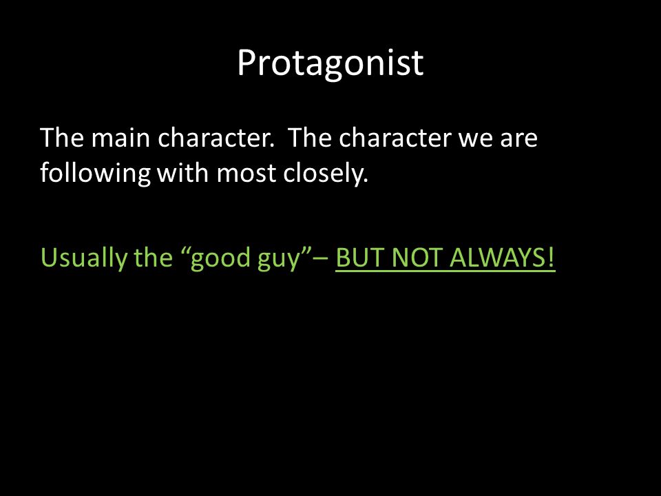 Protagonist The main character. The character we are following with most closely.