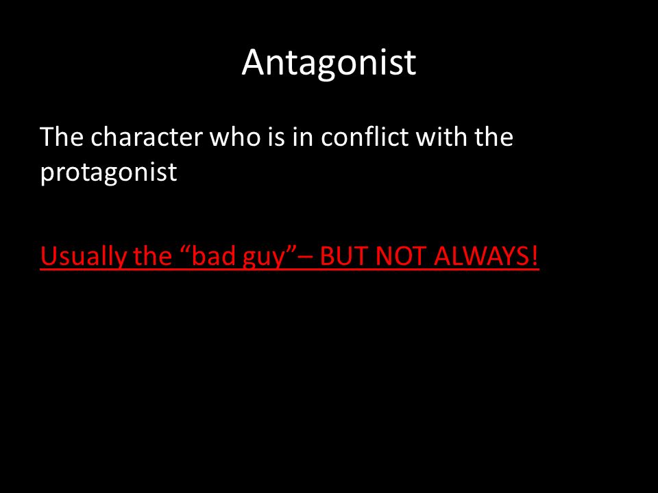 Antagonist The character who is in conflict with the protagonist Usually the bad guy – BUT NOT ALWAYS!