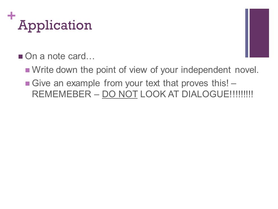 + Application On a note card… Write down the point of view of your independent novel.