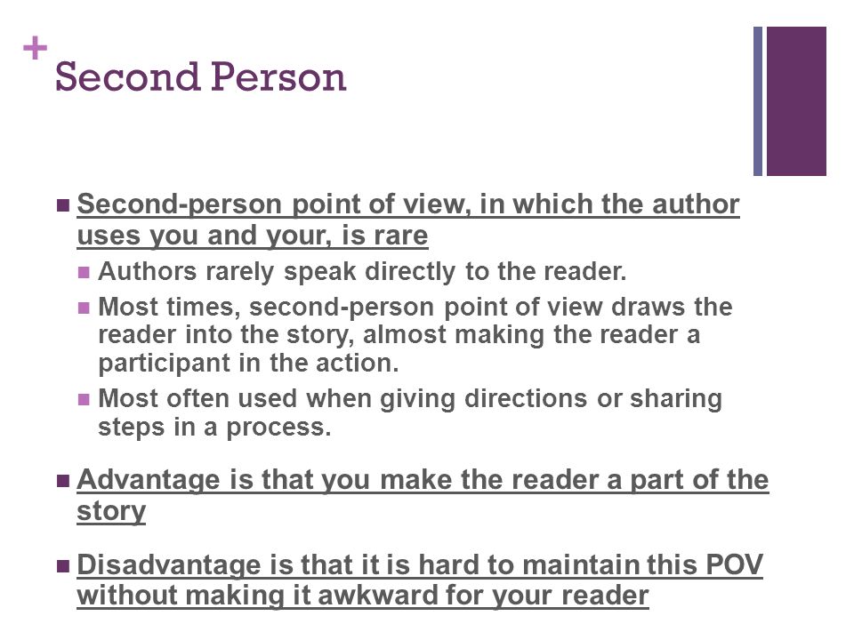 + Second Person Second-person point of view, in which the author uses you and your, is rare Authors rarely speak directly to the reader.