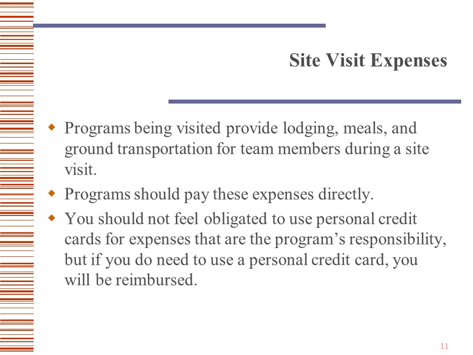 11 Site Visit Expenses  Programs being visited provide lodging, meals, and ground transportation for team members during a site visit.