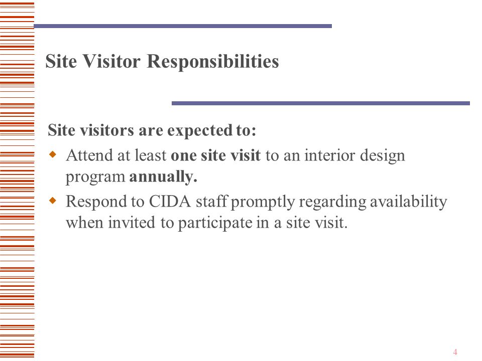 4 Site Visitor Responsibilities Site visitors are expected to:  Attend at least one site visit to an interior design program annually.