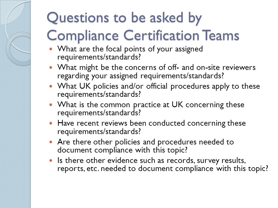 Questions to be asked by Compliance Certification Teams What are the focal points of your assigned requirements/standards.
