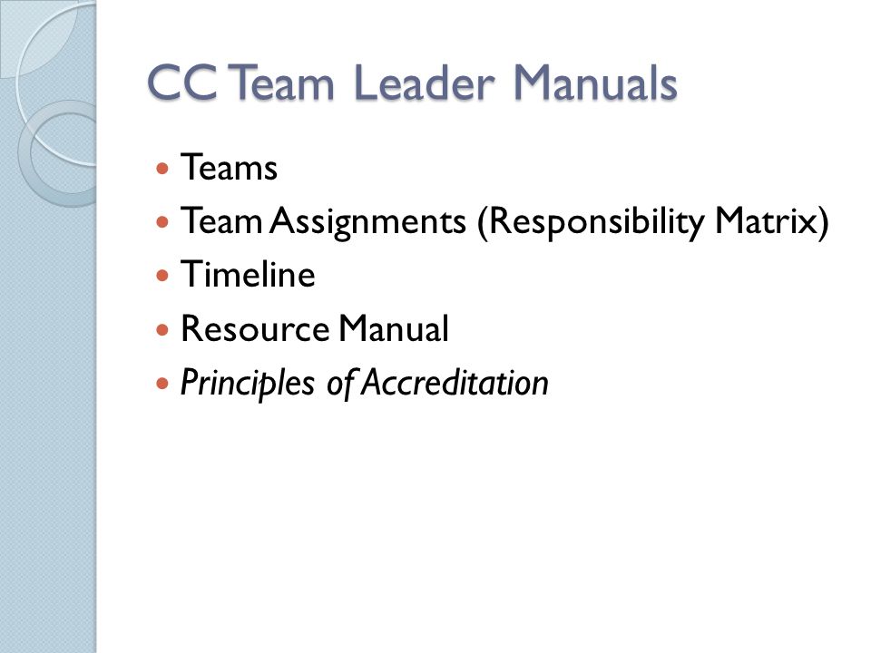 CC Team Leader Manuals Teams Team Assignments (Responsibility Matrix) Timeline Resource Manual Principles of Accreditation