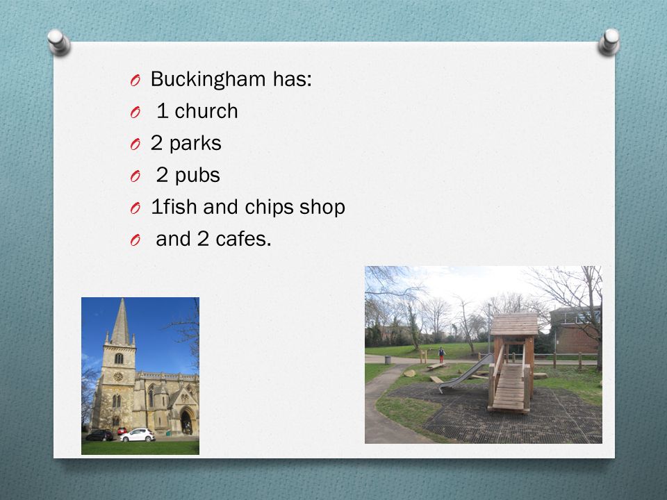 O Buckingham has: O 1 church O 2 parks O 2 pubs O 1fish and chips shop O and 2 cafes.